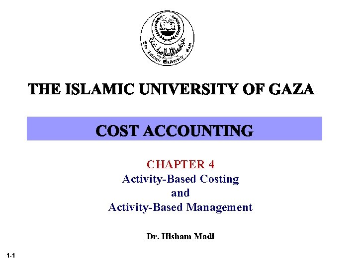 CHAPTER 4 Activity-Based Costing and Activity-Based Management Dr. Hisham Madi 1 -1 