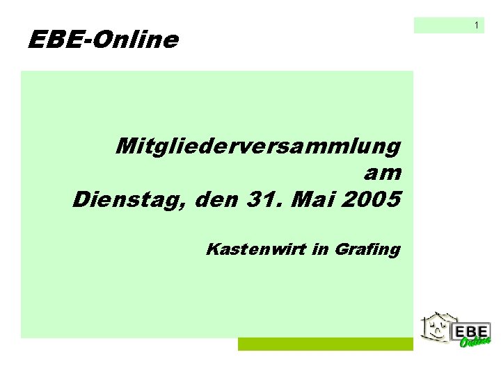 EBE-Online 1 Mitgliederversammlung am Dienstag, den 31. Mai 2005 Kastenwirt in Grafing 