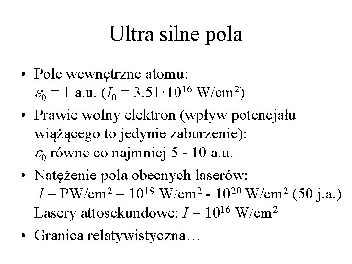 Ultra silne pola • Pole wewnętrzne atomu: e 0 = 1 a. u. (I