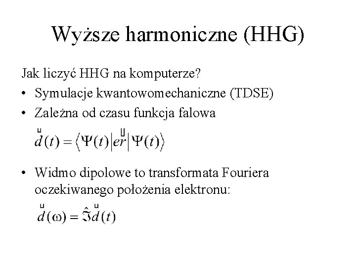 Wyższe harmoniczne (HHG) Jak liczyć HHG na komputerze? • Symulacje kwantowomechaniczne (TDSE) • Zależna