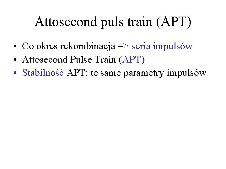 Attosecond puls train (APT) • Co okres rekombinacja => seria impulsów • Attosecond Pulse