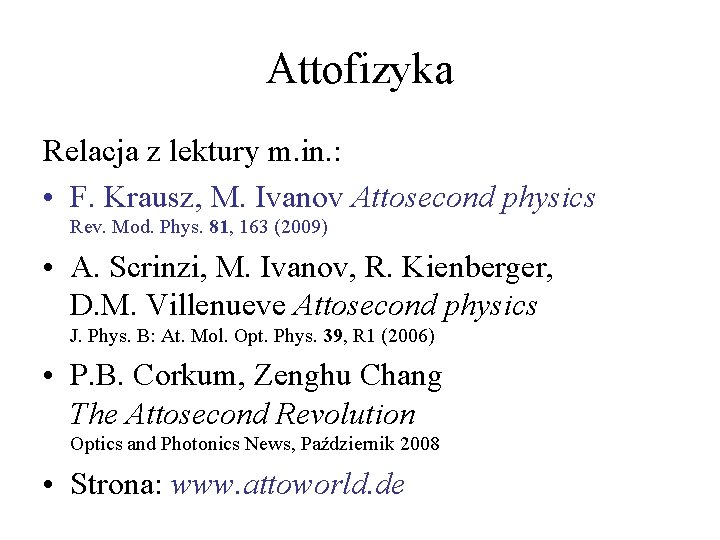 Attofizyka Relacja z lektury m. in. : • F. Krausz, M. Ivanov Attosecond physics