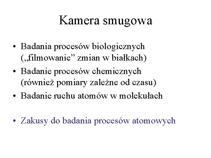 Kamera smugowa • Badania procesów biologicznych („filmowanie” zmian w białkach) • Badanie procesów chemicznych