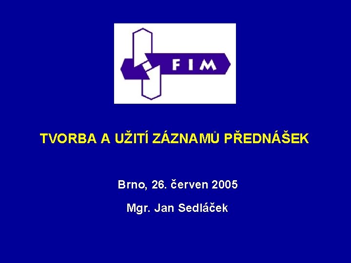 TVORBA A UŽITÍ ZÁZNAMŮ PŘEDNÁŠEK Brno, 26. červen 2005 Mgr. Jan Sedláček 