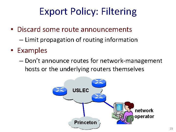 Export Policy: Filtering • Discard some route announcements – Limit propagation of routing information