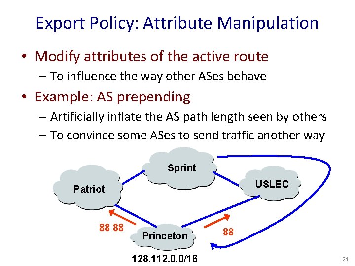 Export Policy: Attribute Manipulation • Modify attributes of the active route – To influence