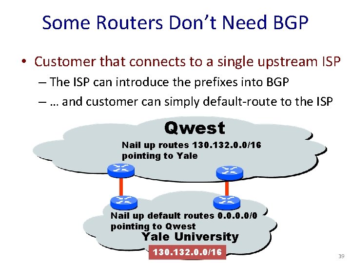 Some Routers Don’t Need BGP • Customer that connects to a single upstream ISP