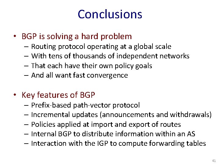 Conclusions • BGP is solving a hard problem – Routing protocol operating at a