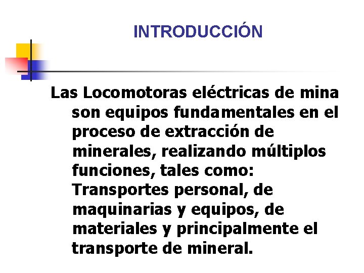 INTRODUCCIÓN Las Locomotoras eléctricas de mina son equipos fundamentales en el proceso de extracción