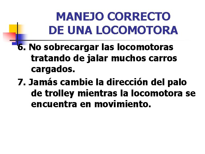 MANEJO CORRECTO DE UNA LOCOMOTORA 6. No sobrecargar las locomotoras tratando de jalar muchos