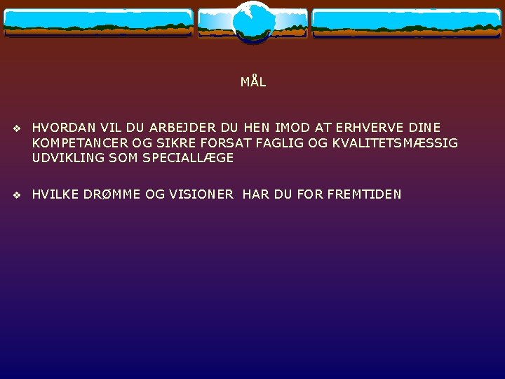 MÅL v HVORDAN VIL DU ARBEJDER DU HEN IMOD AT ERHVERVE DINE KOMPETANCER OG