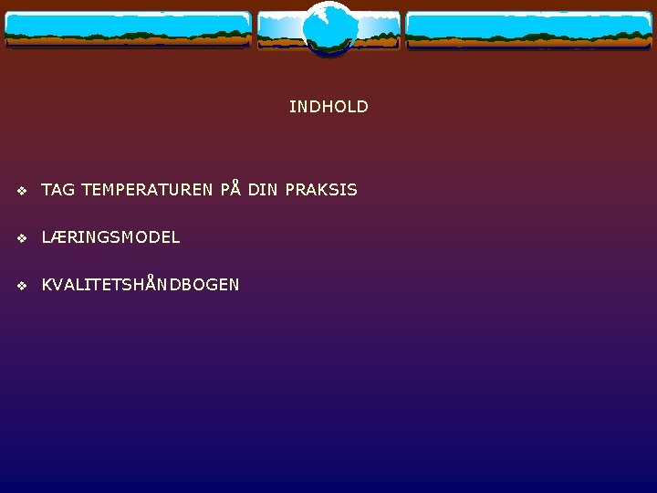 INDHOLD v TAG TEMPERATUREN PÅ DIN PRAKSIS v LÆRINGSMODEL v KVALITETSHÅNDBOGEN 