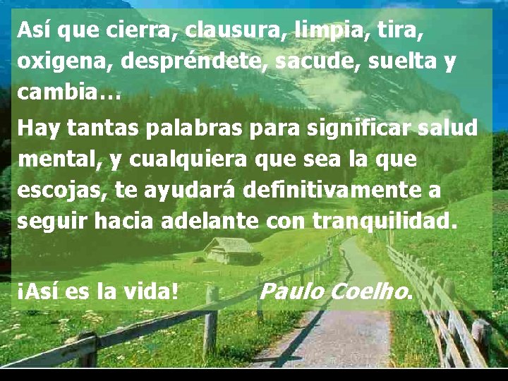 Así que cierra, clausura, limpia, tira, oxigena, despréndete, sacude, suelta y cambia… Hay tantas Así que cierra, clausura, limpia, tira, oxigena, despréndete, sacude, suelta y cambia… Hay tantas