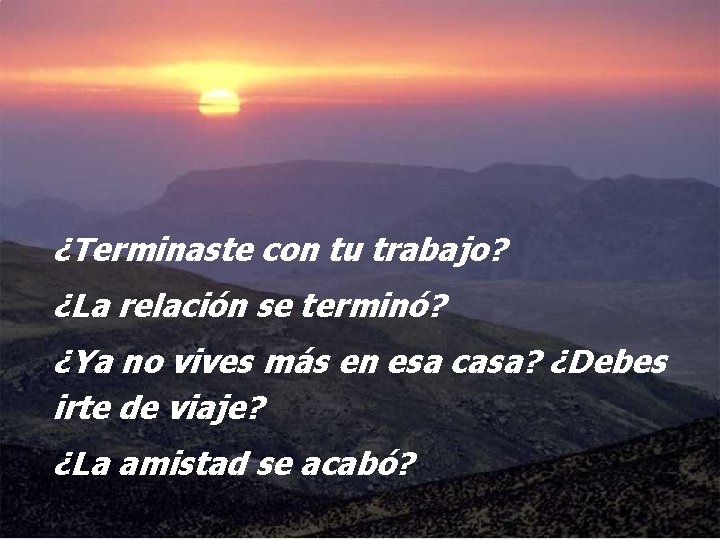 ¿Terminaste con tu trabajo? ¿La relación se terminó? ¿Ya no vives más en esa