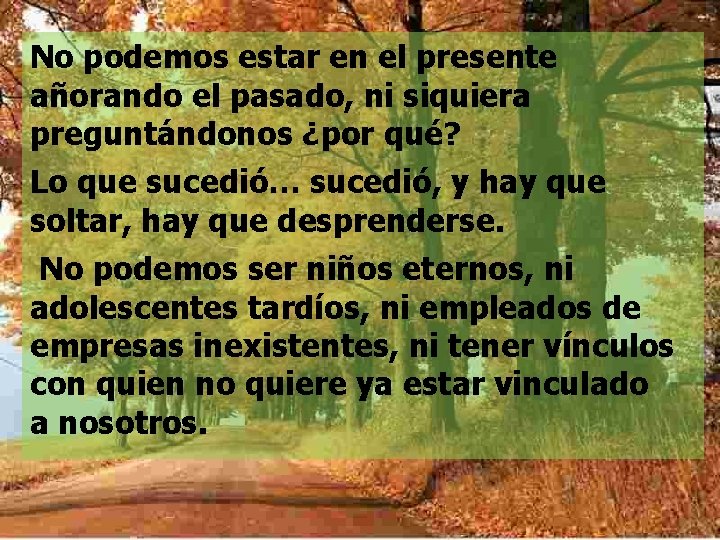 No podemos estar en el presente añorando el pasado, ni siquiera preguntándonos ¿por qué?