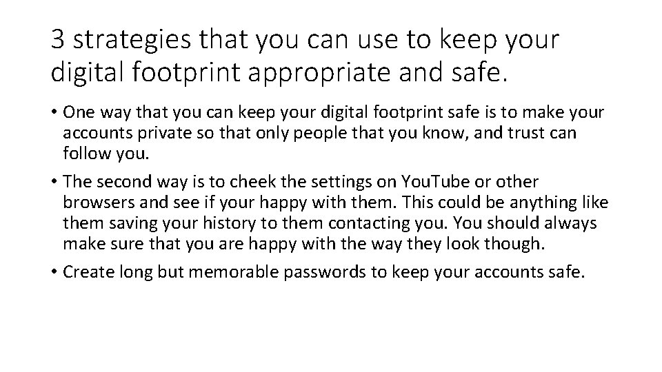 3 strategies that you can use to keep your digital footprint appropriate and safe.