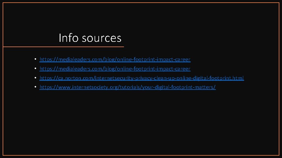 Info sources • https: //medialeaders. com/blog/online-footprint-impact-career • https: //ca. norton. com/internetsecurity-privacy-clean-up-online-digital-footprint. html • https: