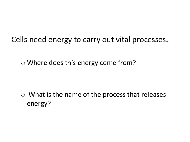 Cells need energy to carry out vital processes. o Where does this energy come