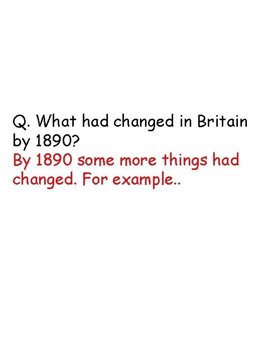 Q. What had changed in Britain by 1890? By 1890 some more things had