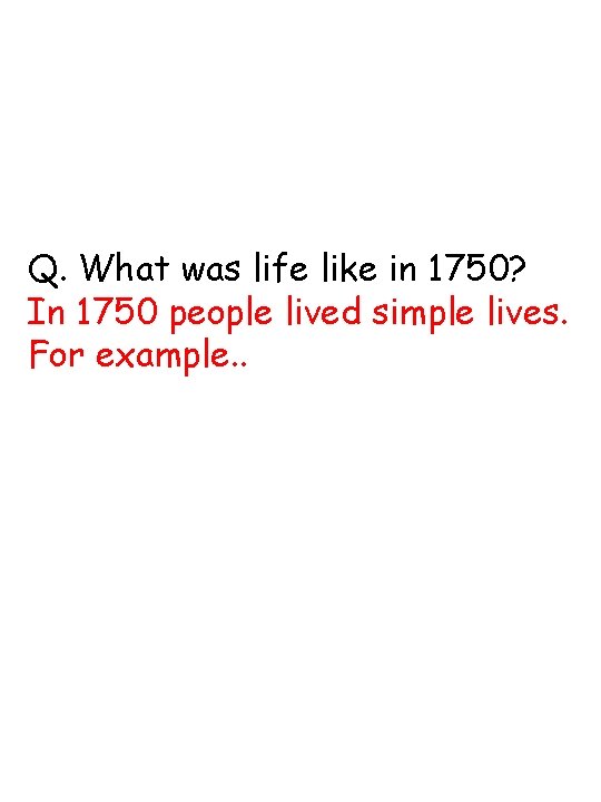 Q. What was life like in 1750? In 1750 people lived simple lives. For