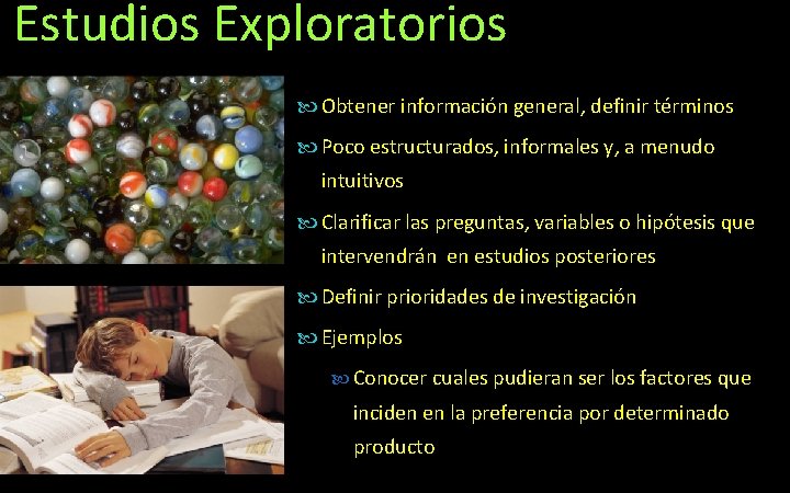 Estudios Exploratorios Obtener información general, definir términos Poco estructurados, informales y, a menudo intuitivos