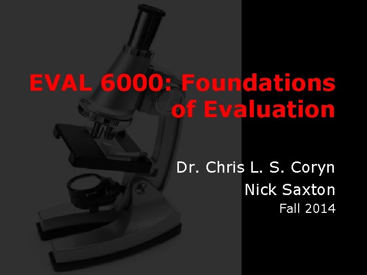 EVAL 6000: Foundations of Evaluation Dr. Chris L. S. Coryn Nick Saxton Fall 2014