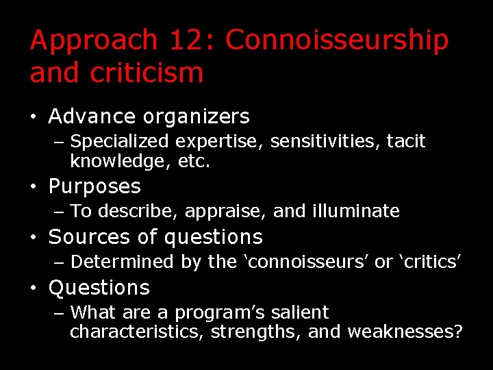 Approach 12: Connoisseurship and criticism • Advance organizers – Specialized expertise, sensitivities, tacit knowledge,