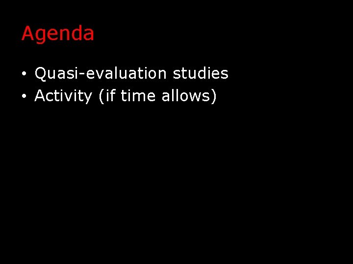 Agenda • Quasi-evaluation studies • Activity (if time allows) 