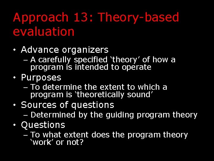 Approach 13: Theory-based evaluation • Advance organizers – A carefully specified ‘theory’ of how