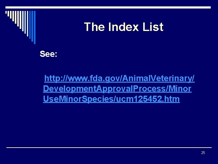 The Index List See: http: //www. fda. gov/Animal. Veterinary/ Development. Approval. Process/Minor Use. Minor.