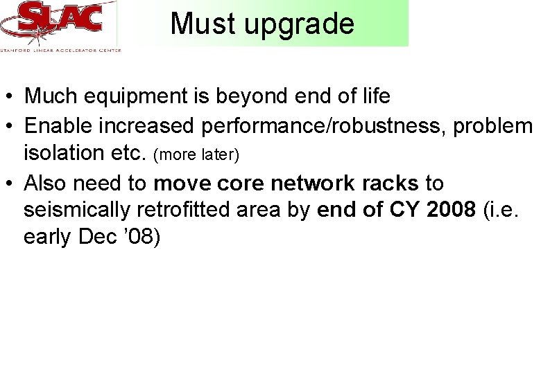 Must upgrade • Much equipment is beyond end of life • Enable increased performance/robustness,