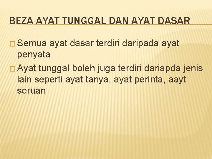 BEZA AYAT TUNGGAL DAN AYAT DASAR � Semua ayat dasar terdiri daripada ayat penyata