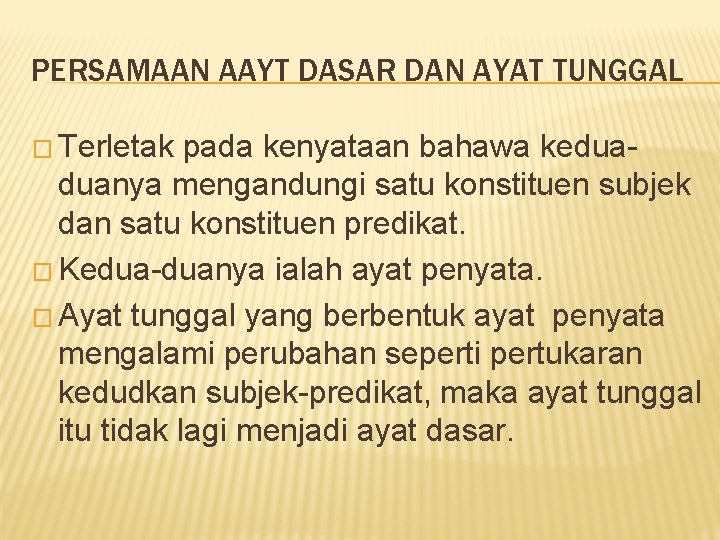 PERSAMAAN AAYT DASAR DAN AYAT TUNGGAL � Terletak pada kenyataan bahawa keduaduanya mengandungi satu