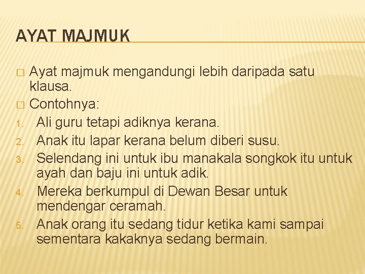 AYAT MAJMUK Ayat majmuk mengandungi lebih daripada satu klausa. � Contohnya: 1. Ali guru