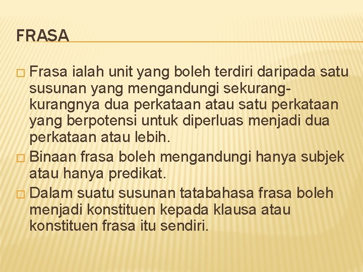 FRASA � Frasa ialah unit yang boleh terdiri daripada satu susunan yang mengandungi sekurangnya