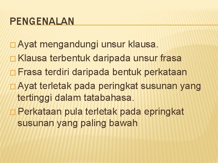 PENGENALAN � Ayat mengandungi unsur klausa. � Klausa terbentuk daripada unsur frasa � Frasa