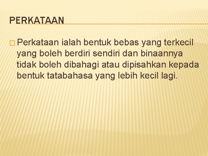 PERKATAAN � Perkataan ialah bentuk bebas yang terkecil yang boleh berdiri sendiri dan binaannya