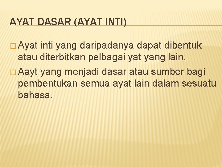 AYAT DASAR (AYAT INTI) � Ayat inti yang daripadanya dapat dibentuk atau diterbitkan pelbagai