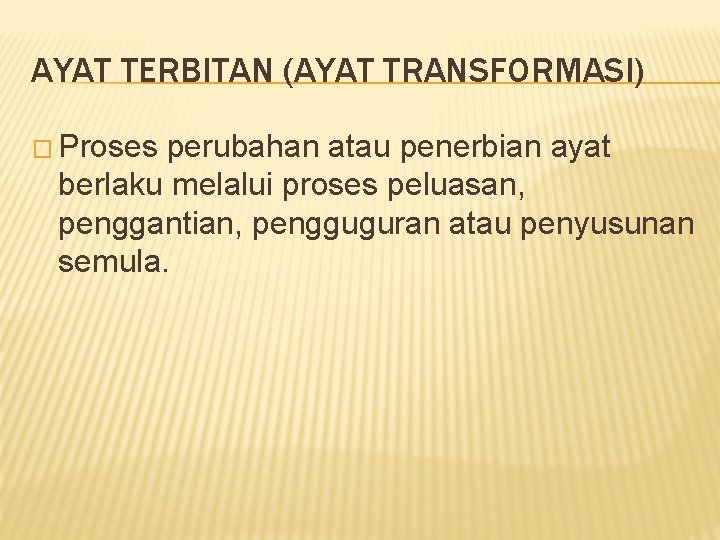 AYAT TERBITAN (AYAT TRANSFORMASI) � Proses perubahan atau penerbian ayat berlaku melalui proses peluasan,