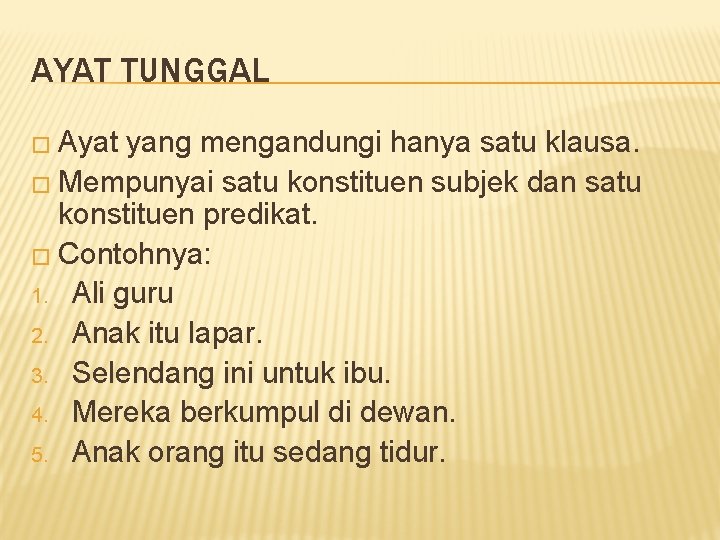 AYAT TUNGGAL � Ayat yang mengandungi hanya satu klausa. � Mempunyai satu konstituen subjek