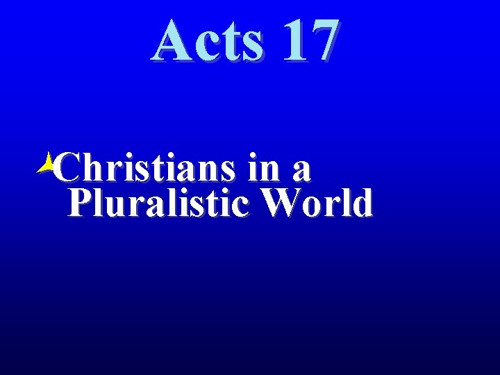 Acts 17 ©Christians in a Pluralistic World 