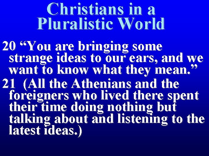 Christians in a Pluralistic World 20 “You are bringing some strange ideas to our