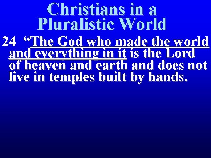 Christians in a Pluralistic World 24 “The God who made the world and everything