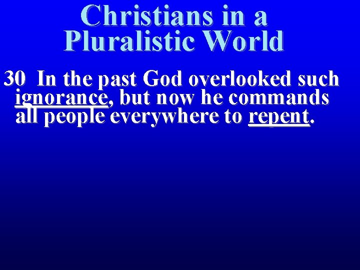 Christians in a Pluralistic World 30 In the past God overlooked such ignorance, but