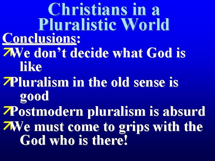 Christians in a Pluralistic World Conclusions: äWe don’t decide what God is like äPluralism