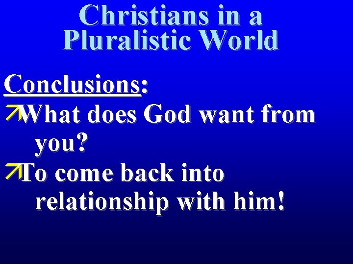 Christians in a Pluralistic World Conclusions: äWhat does God want from you? äTo come