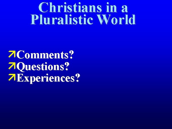 Christians in a Pluralistic World äComments? äQuestions? äExperiences? 