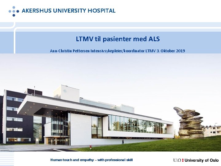 LTMV til pasienter med ALS Ann-Christin Pettersen Intensivsykepleier/koordinator LTMV 3. Oktober 2019 Human touch