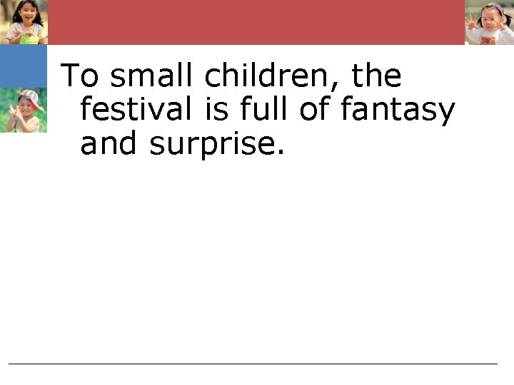 To small children, the festival is full of fantasy and surprise. 