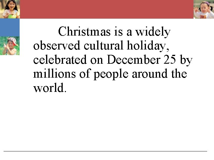 Christmas is a widely observed cultural holiday, celebrated on December 25 by millions of